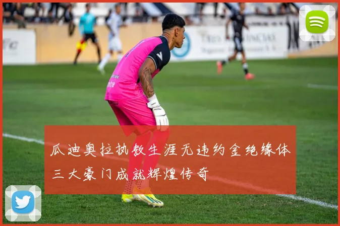瓜迪奥拉执教生涯无违约金绝缘体三大豪门成就辉煌传奇