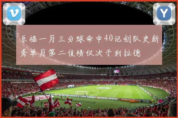 乐福一月三分球命中40记创队史新秀单月第二佳绩仅次于利拉德